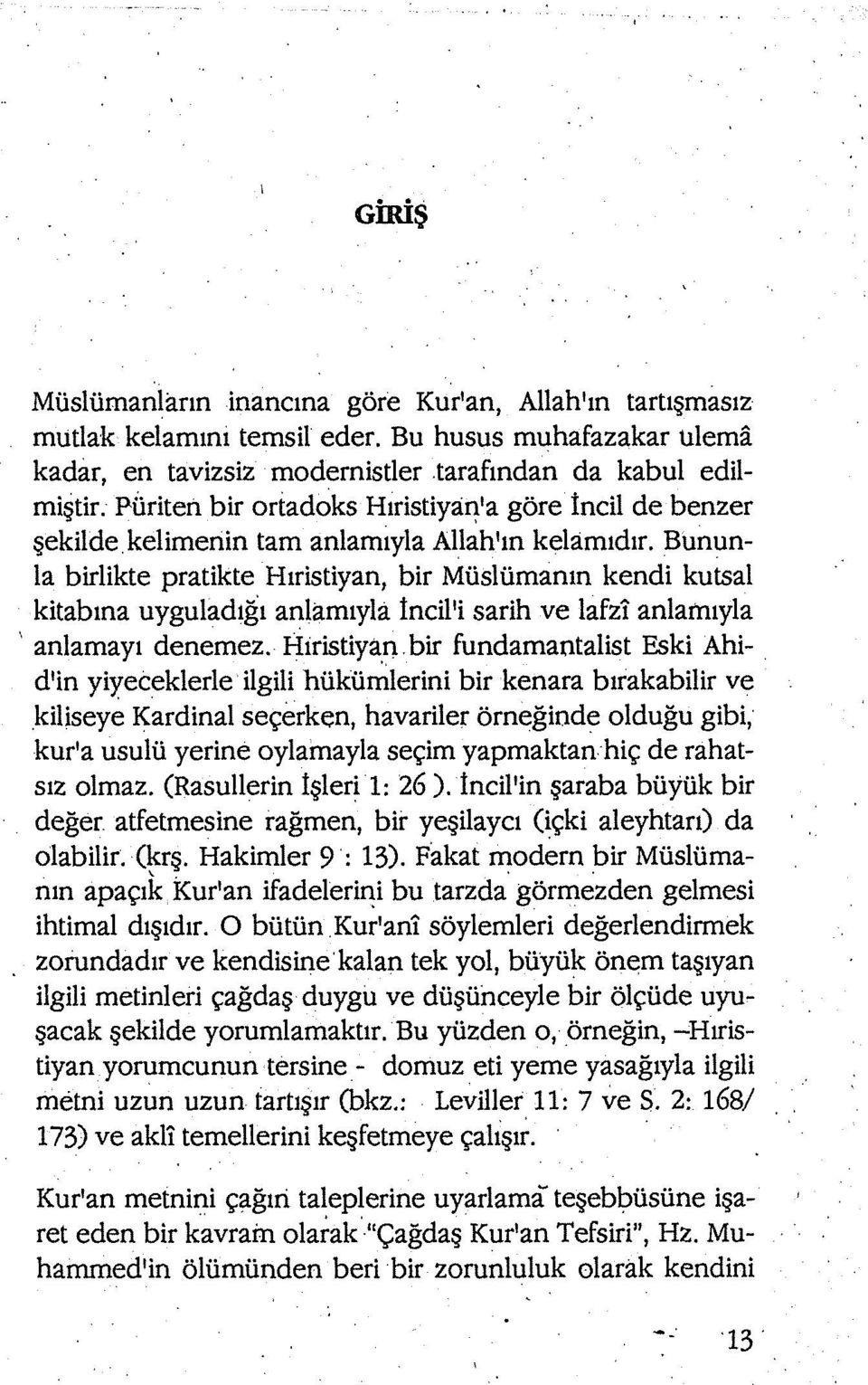 Bununla birlikte pratikte Hıristiyan, bir Müslümanm kendi kutsal kitabına uyguladığı anlamıyla İncil'i sarih ve lafzî anlamıyla 1 anlamayı denemez.