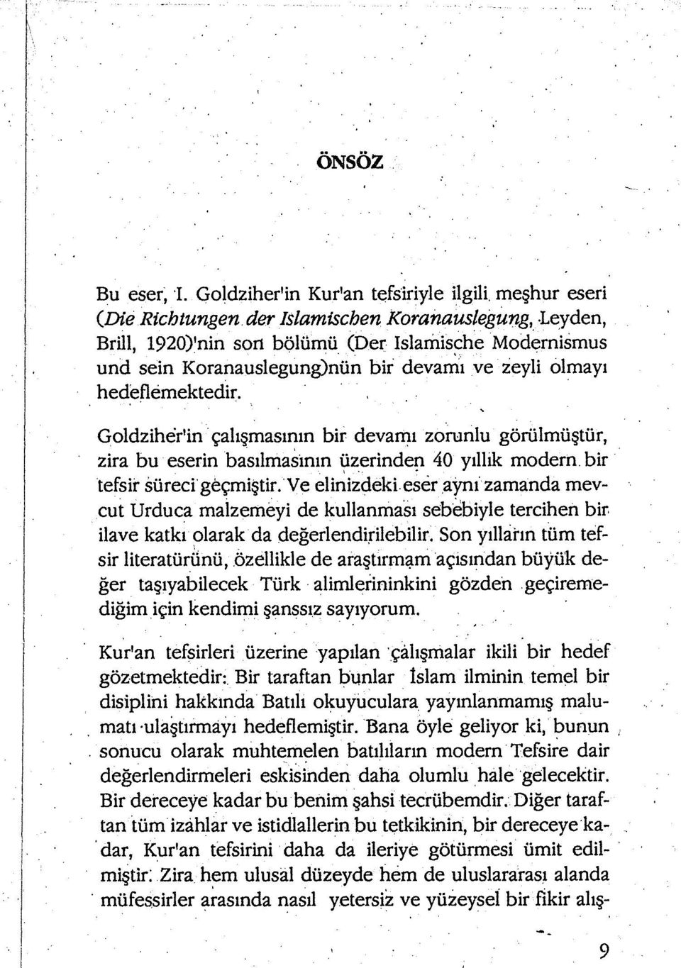 devamı ve zeyli olmayı hedeflemektedir. Goldziher'in çalışmasının bir devamı zorunlu görülmüştür, zira bu eserin basılmasının üzerinden 40 yıllık modern, bir tefsir süreci geçmiştir.