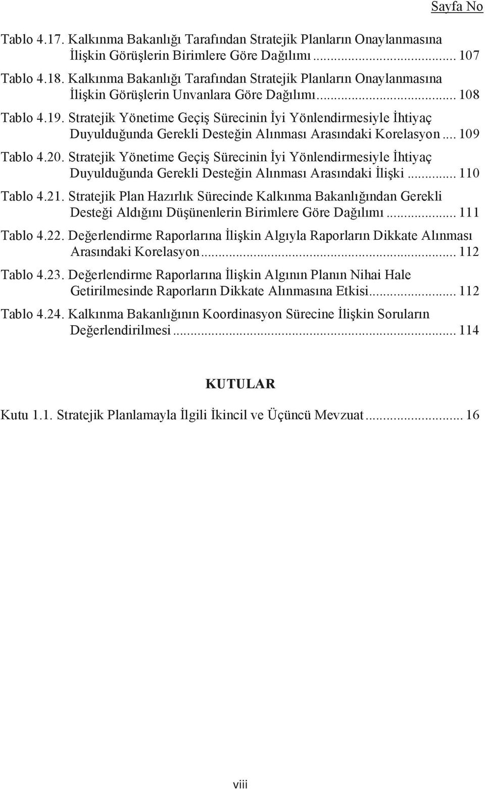 Stratejik Yönetime Geçiş Sürecinin İyi Yönlendirmesiyle İhtiyaç Duyulduğunda Gerekli Desteğin Alınması Arasındaki Korelasyon... 109 Tablo 4.20.