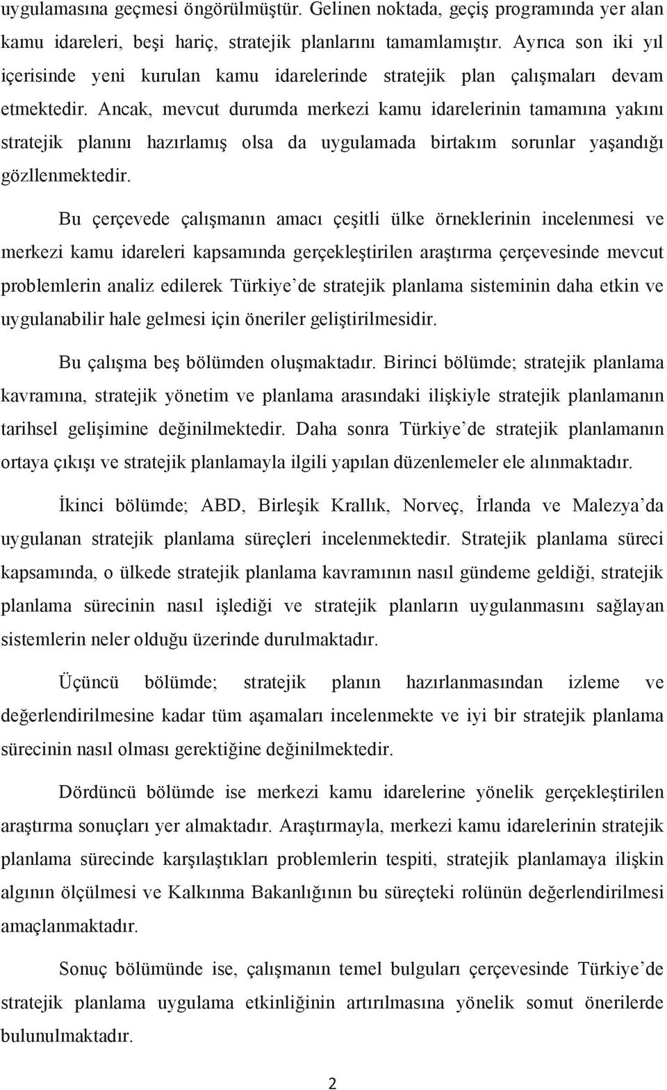 Ancak, mevcut durumda merkezi kamu idarelerinin tamamına yakını stratejik planını hazırlamış olsa da uygulamada birtakım sorunlar yaşandığı gözllenmektedir.