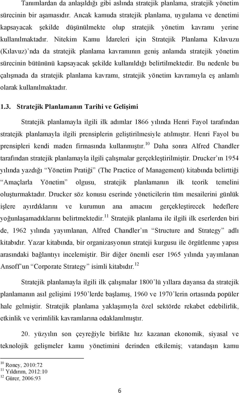 Nitekim Kamu İdareleri için Stratejik Planlama Kılavuzu (Kılavuz) nda da stratejik planlama kavramının geniş anlamda stratejik yönetim sürecinin bütününü kapsayacak şekilde kullanıldığı