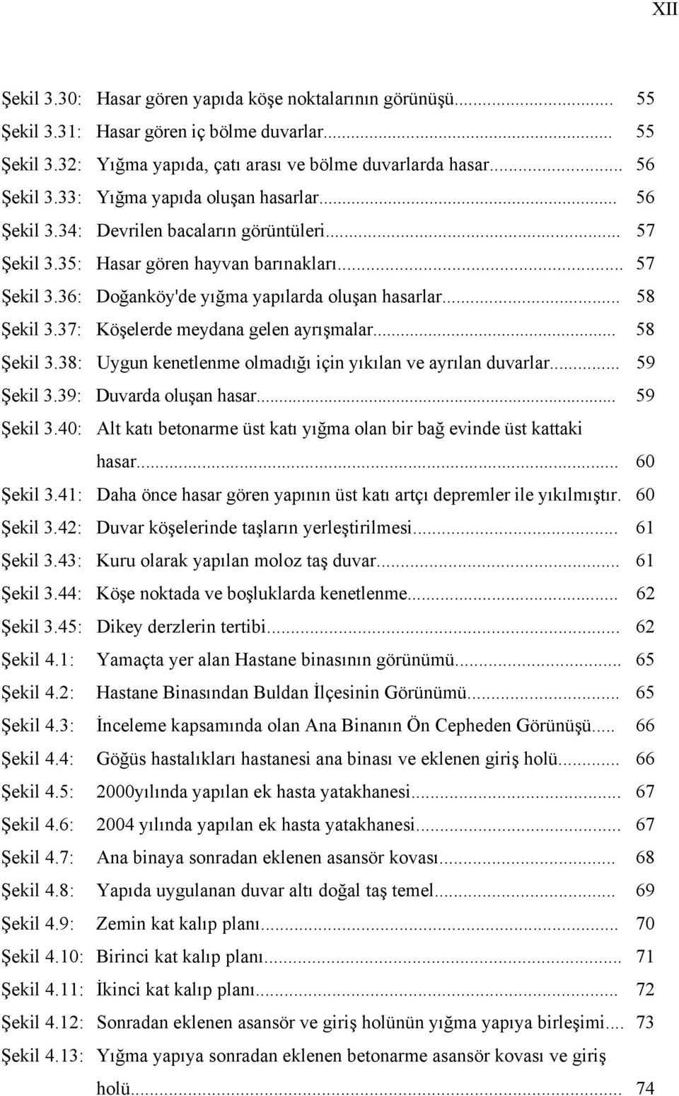 .. 58 Şekil 3.37: Köşelerde meydana gelen ayrışmalar... 58 Şekil 3.38: Uygun kenetlenme olmadığı için yıkılan ve ayrılan duvarlar... 59 Şekil 3.