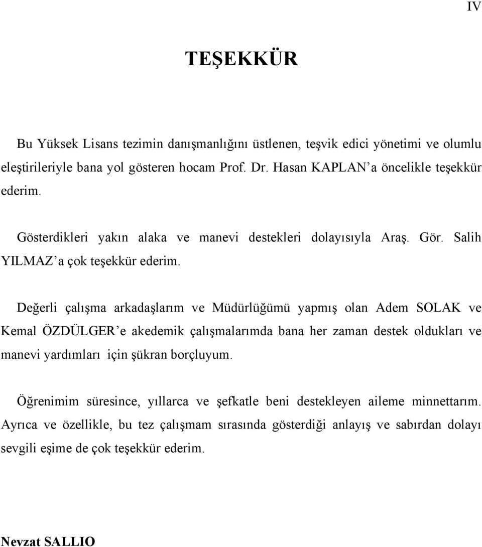 Değerli çalışma arkadaşlarım ve Müdürlüğümü yapmış olan Adem SOLAK ve Kemal ÖZDÜLGER e akedemik çalışmalarımda bana her zaman destek oldukları ve manevi yardımları için