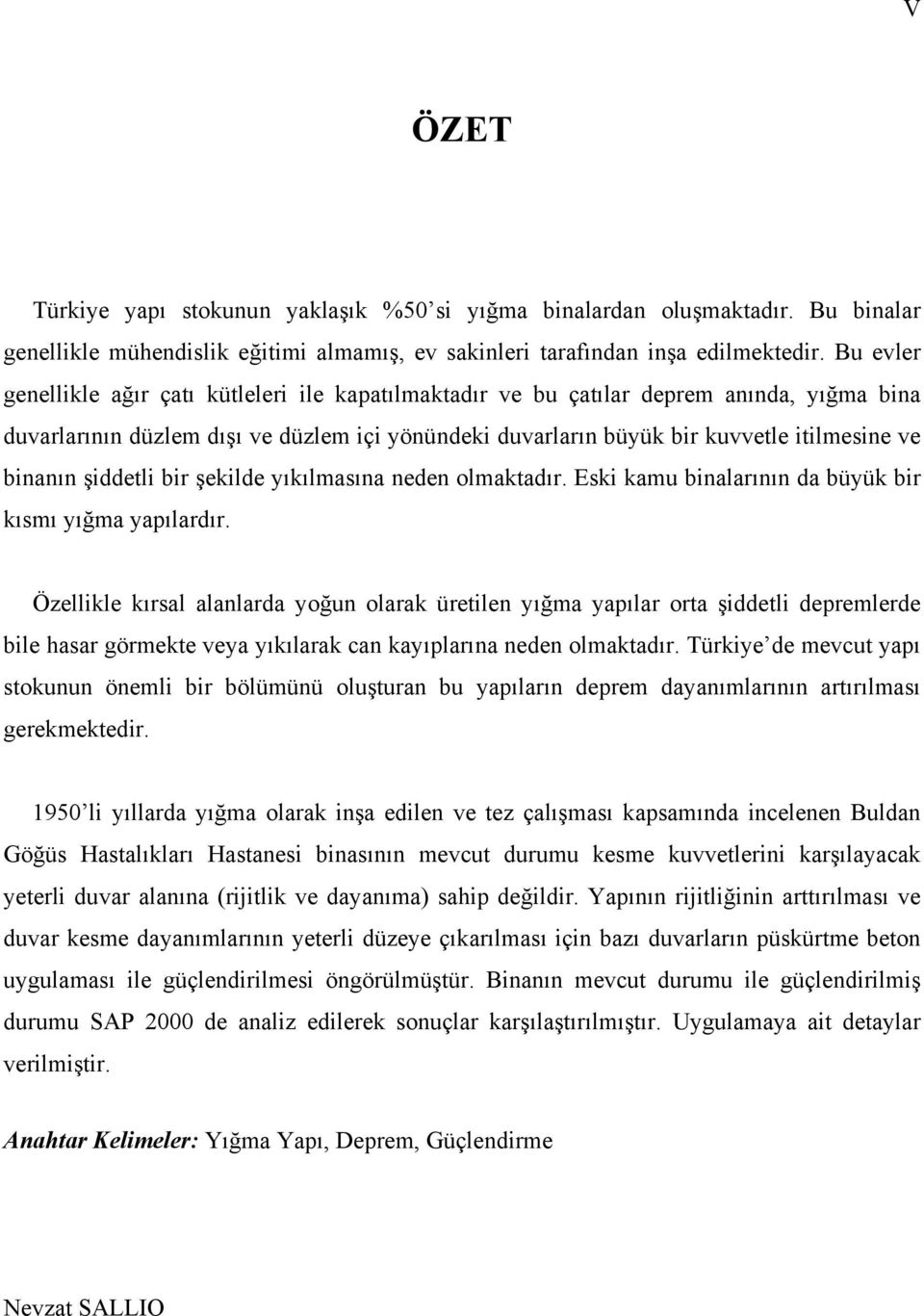 binanın şiddetli bir şekilde yıkılmasına neden olmaktadır. Eski kamu binalarının da büyük bir kısmı yığma yapılardır.