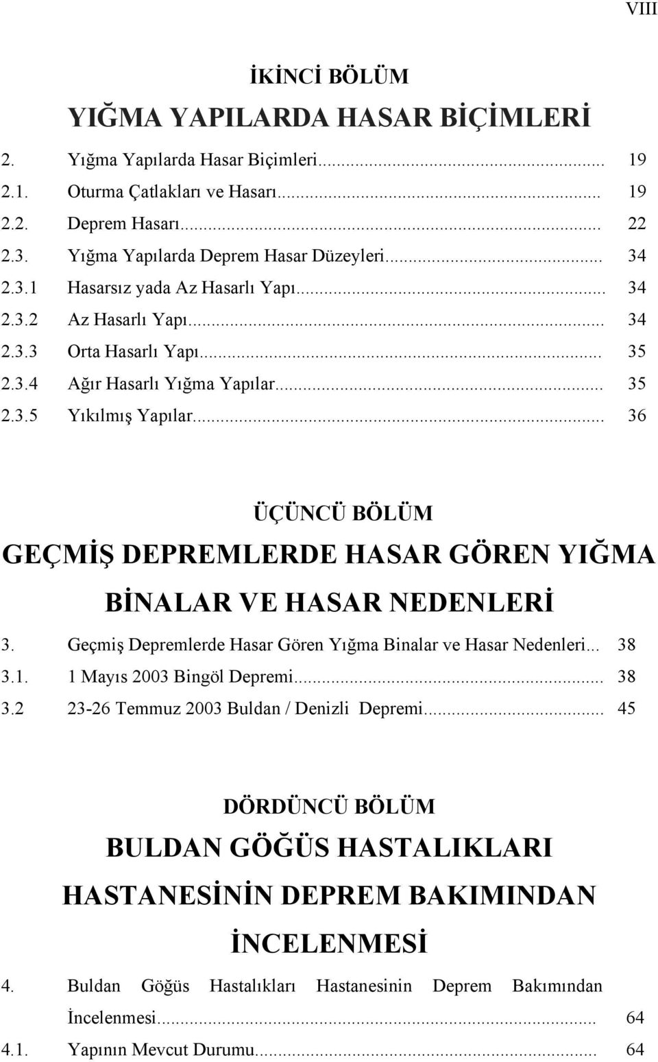 .. 36 ÜÇÜNCÜ BÖLÜM GEÇMİŞ DEPREMLERDE HASAR GÖREN YIĞMA BİNALAR VE HASAR NEDENLERİ 3. Geçmiş Depremlerde Hasar Gören Yığma Binalar ve Hasar Nedenleri... 38 3.