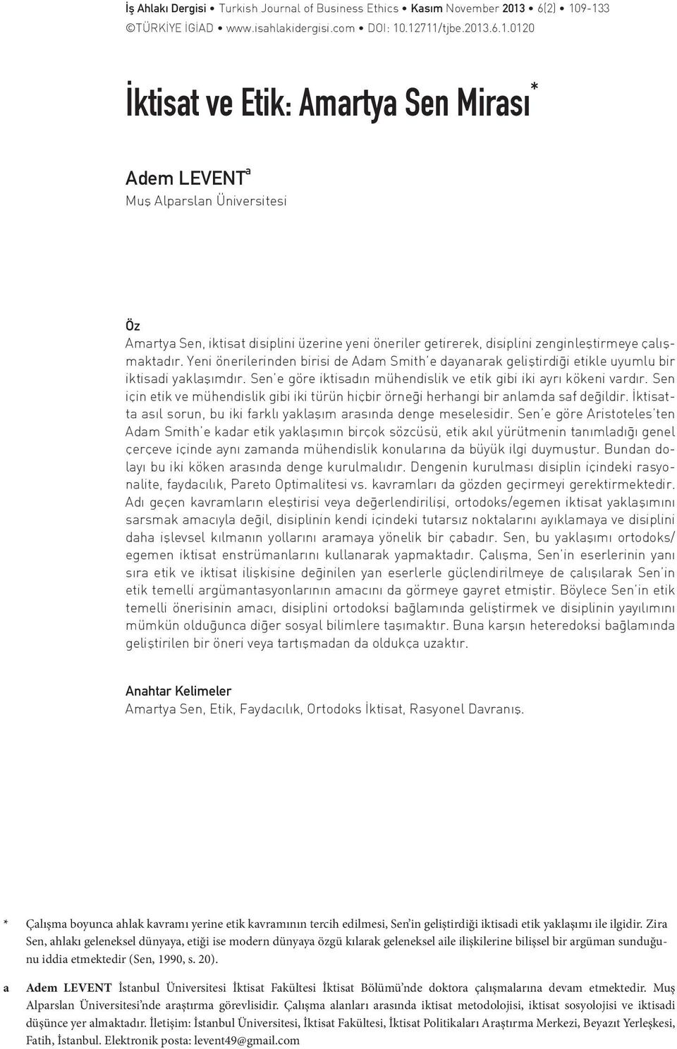 Yeni önerilerinden birisi de Adam Smith e dayanarak geliştirdiği etikle uyumlu bir iktisadi yaklaşımdır. Sen e göre iktisadın mühendislik ve etik gibi iki ayrı kökeni vardır.