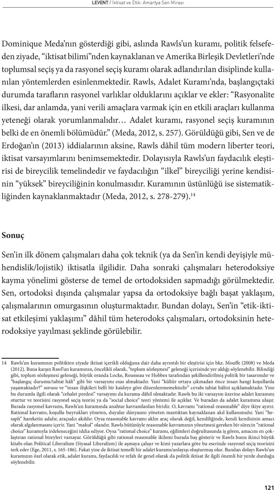 Rawls, Adalet Kuramı nda, başlangıçtaki durumda tarafların rasyonel varlıklar olduklarını açıklar ve ekler: Rasyonalite ilkesi, dar anlamda, yani verili amaçlara varmak için en etkili araçları