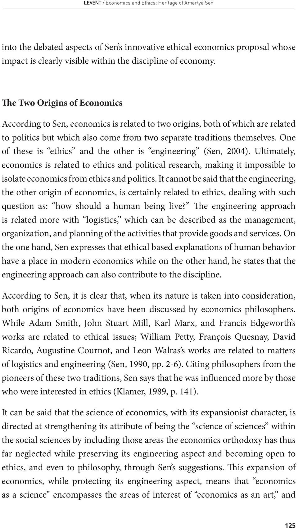 One of these is ethics and the other is engineering (Sen, 2004). Ultimately, economics is related to ethics and political research, making it impossible to isolate economics from ethics and politics.