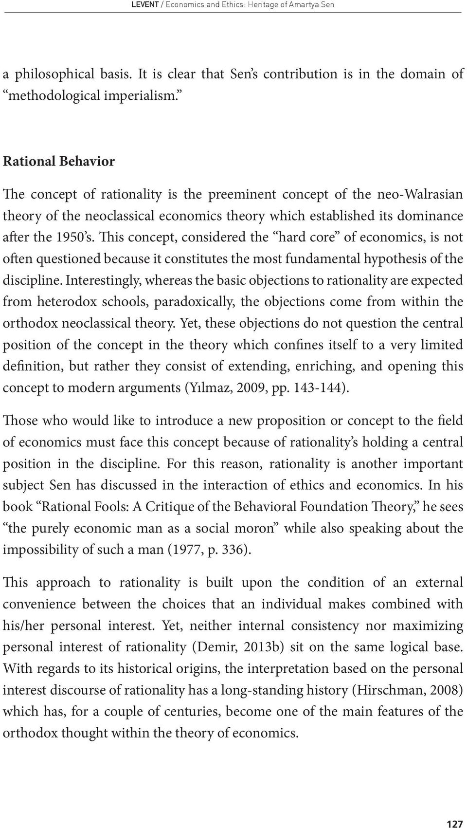 This concept, considered the hard core of economics, is not often questioned because it constitutes the most fundamental hypothesis of the discipline.