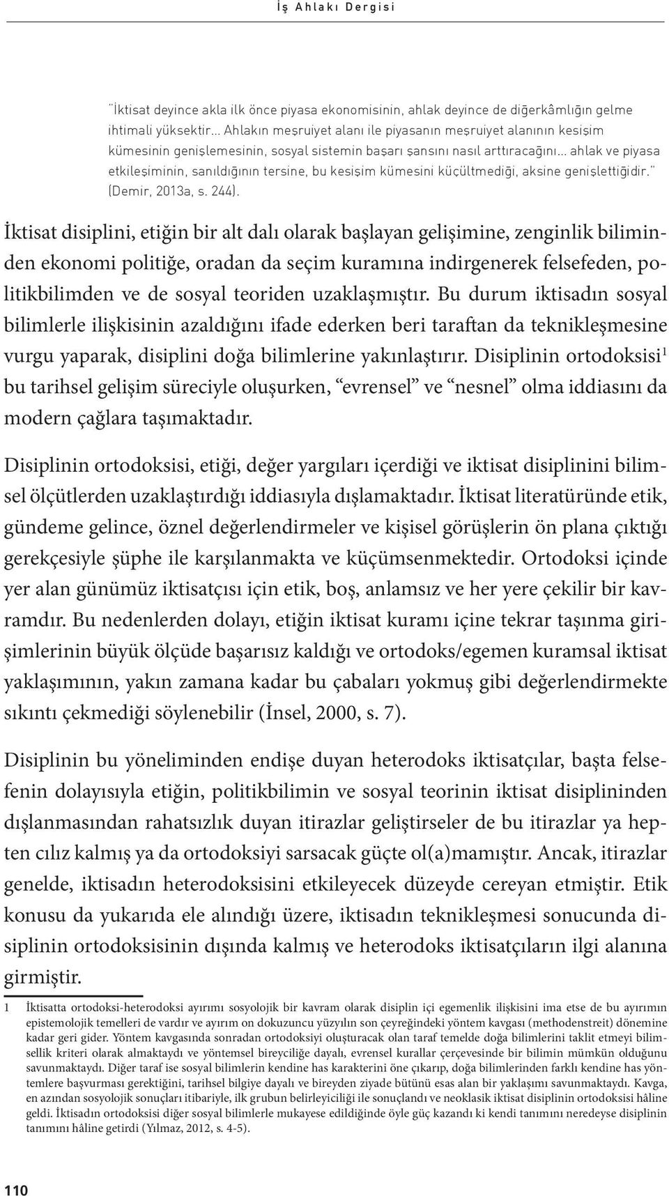 Disiplinin ortodoksisi 1 bu tarihsel gelişim süreciyle oluşurken, evrensel ve nesnel olma iddiasını da modern çağlara taşımaktadır.