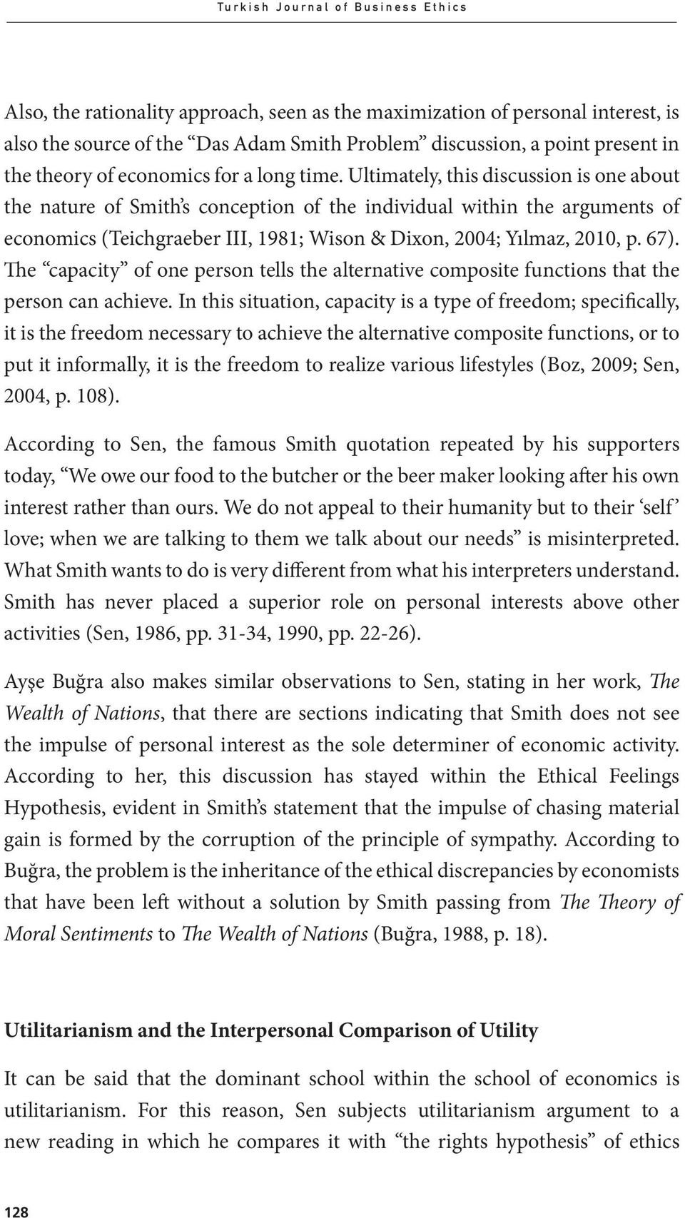 Ultimately, this discussion is one about the nature of Smith s conception of the individual within the arguments of economics (Teichgraeber III, 1981; Wison & Dixon, 2004; Yılmaz, 2010, p. 67).