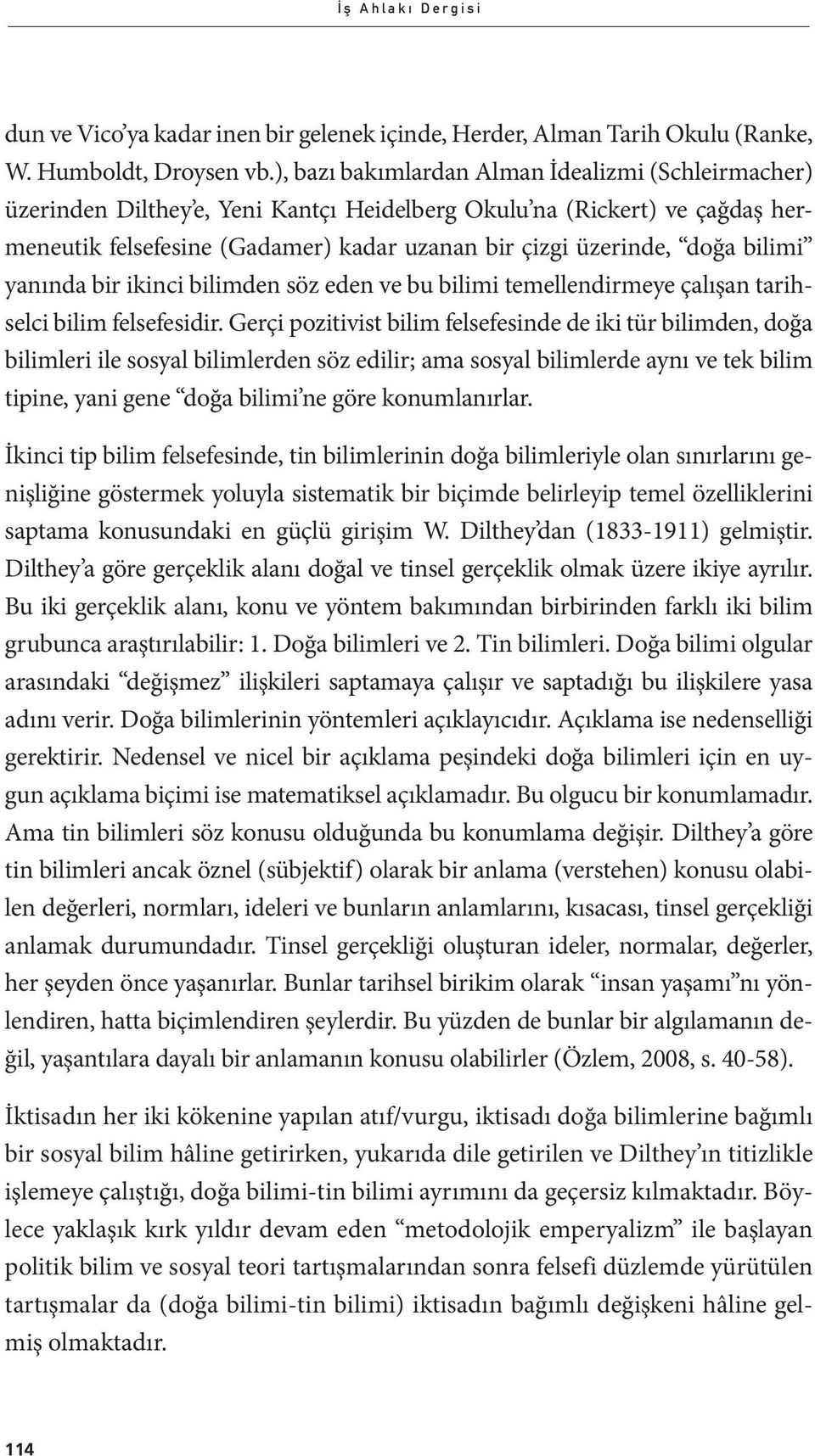 bilimi yanında bir ikinci bilimden söz eden ve bu bilimi temellendirmeye çalışan tarihselci bilim felsefesidir.