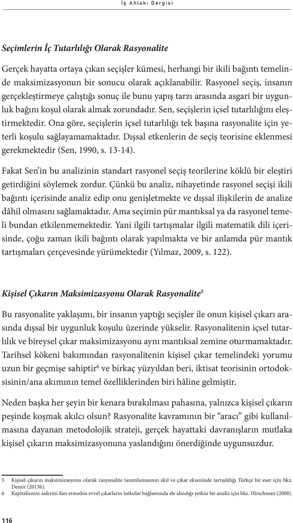 Ona göre, seçişlerin içsel tutarlılığı tek başına rasyonalite için yeterli koşulu sağlayamamaktadır. Dışsal etkenlerin de seçiş teorisine eklenmesi gerekmektedir (Sen, 1990, s. 13-14).