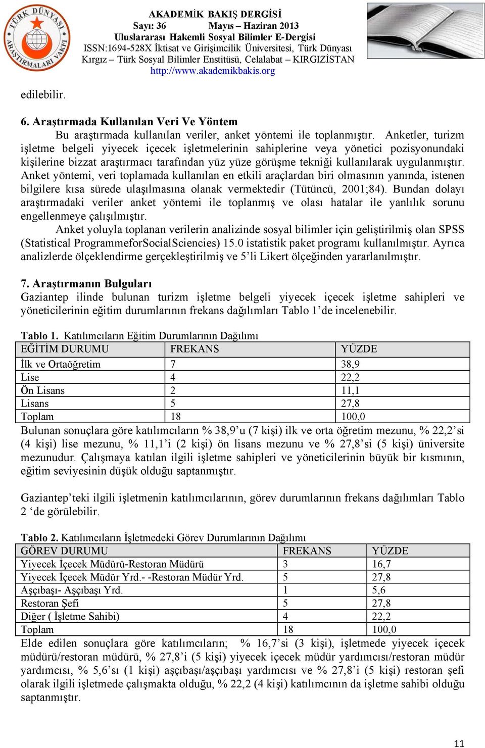 Anket yöntemi, veri toplamada kullanılan en etkili araçlardan biri olmasının yanında, istenen bilgilere kısa sürede ulaşılmasına olanak vermektedir (Tütüncü, 2001;84).