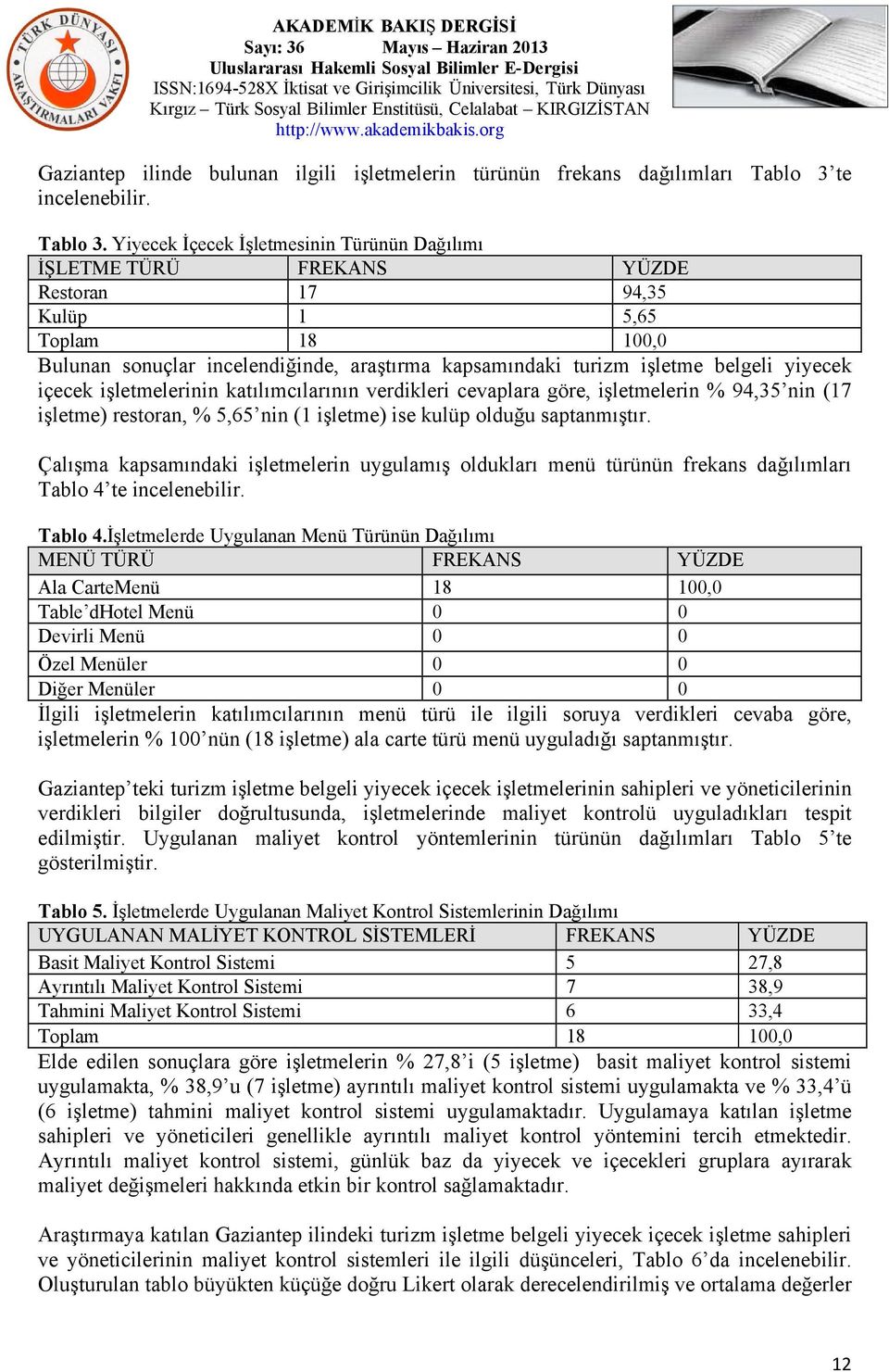 Yiyecek İçecek İşletmesinin Türünün Dağılımı İŞLETME TÜRÜ FREKANS YÜZDE Restoran 17 94,35 Kulüp 1 5,65 Toplam 18 100,0 Bulunan sonuçlar incelendiğinde, araştırma kapsamındaki turizm işletme belgeli