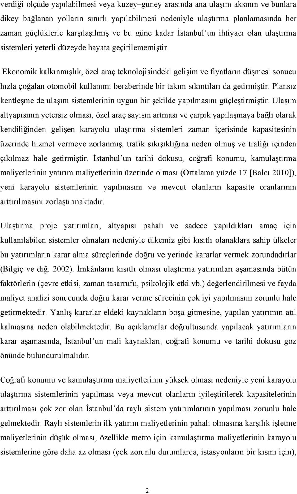 Ekonomik kalkınmışlık, özel araç teknolojisindeki gelişim ve fiyatların düşmesi sonucu hızla çoğalan otomobil kullanımı beraberinde bir takım sıkıntıları da getirmiştir.