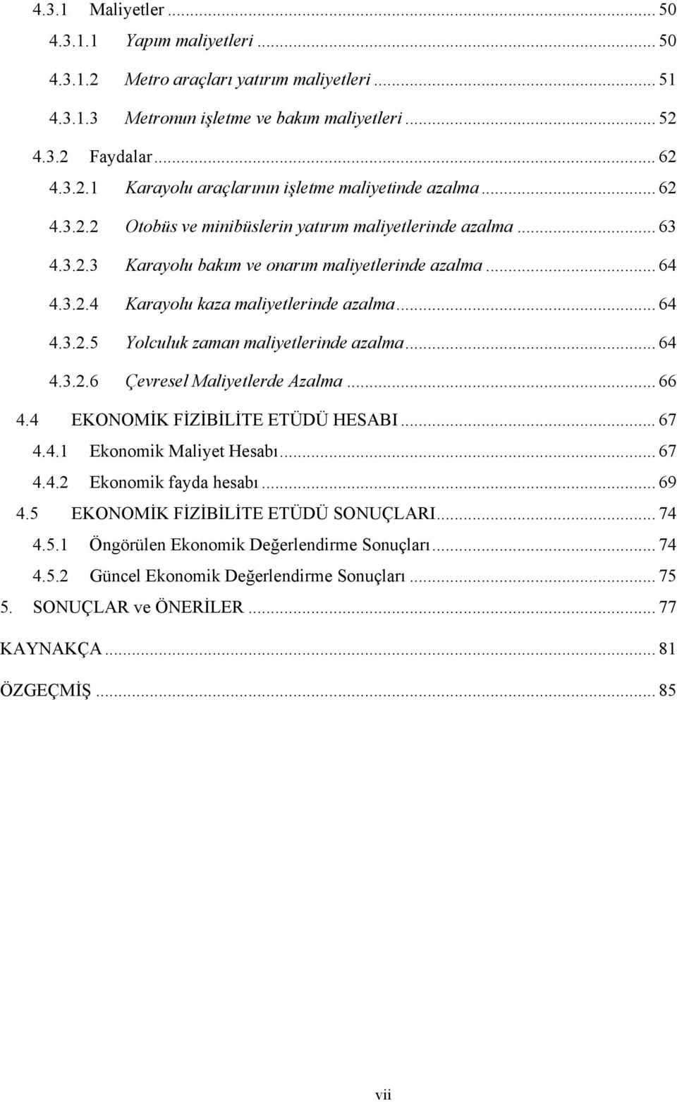 .. 64 4.3.2.6 Çevresel Maliyetlerde Azalma... 66 4.4 EKONOMİK FİZİBİLİTE ETÜDÜ HESABI... 67 4.4.1 Ekonomik Maliyet Hesabı... 67 4.4.2 Ekonomik fayda hesabı... 69 4.