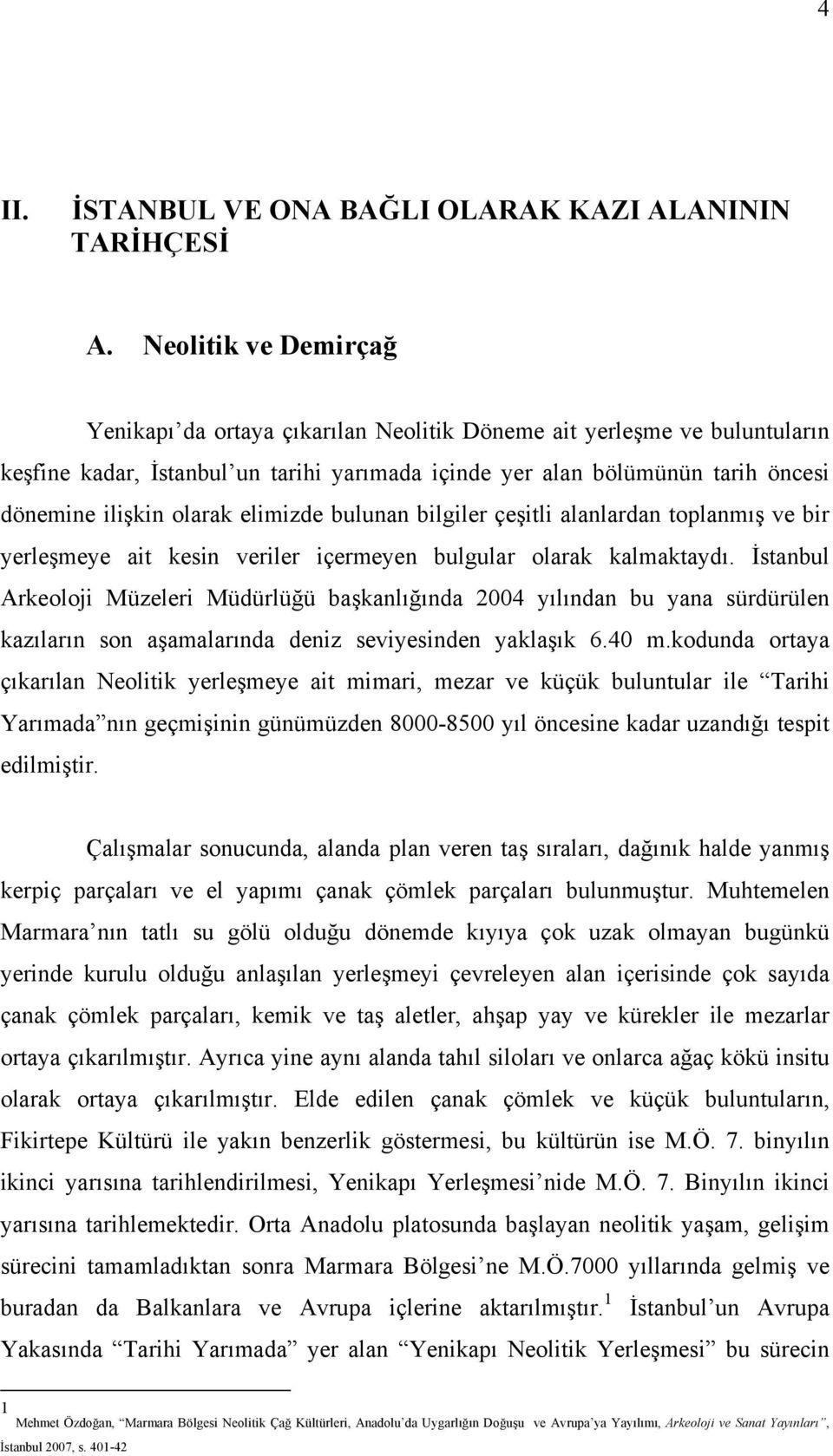 olarak elimizde bulunan bilgiler çeşitli alanlardan toplanmış ve bir yerleşmeye ait kesin veriler içermeyen bulgular olarak kalmaktaydı.