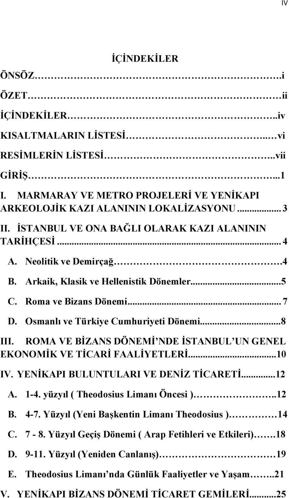 Osmanlı ve Türkiye Cumhuriyeti Dönemi...8 III. ROMA VE BİZANS DÖNEMİ NDE İSTANBUL UN GENEL EKONOMİK VE TİCARİ FAALİYETLERİ...10 IV. YENİKAPI BULUNTULARI VE DENİZ TİCARETİ...12 A. 1-4.