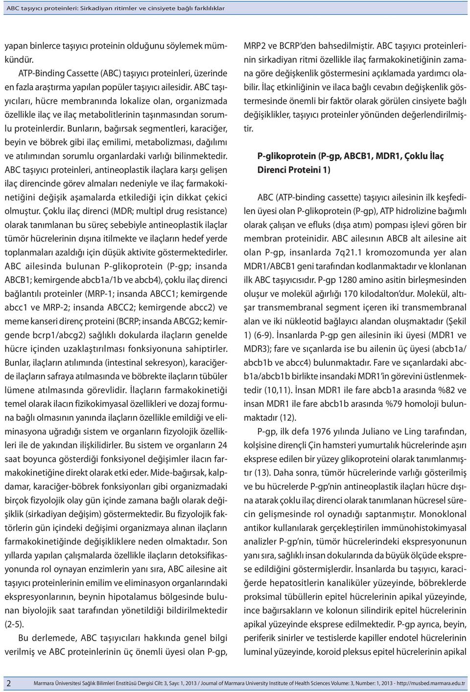 ABC taşıyıcıları, hücre membranında lokalize olan, organizmada özellikle ilaç ve ilaç metabolitlerinin taşınmasından sorumlu proteinlerdir.