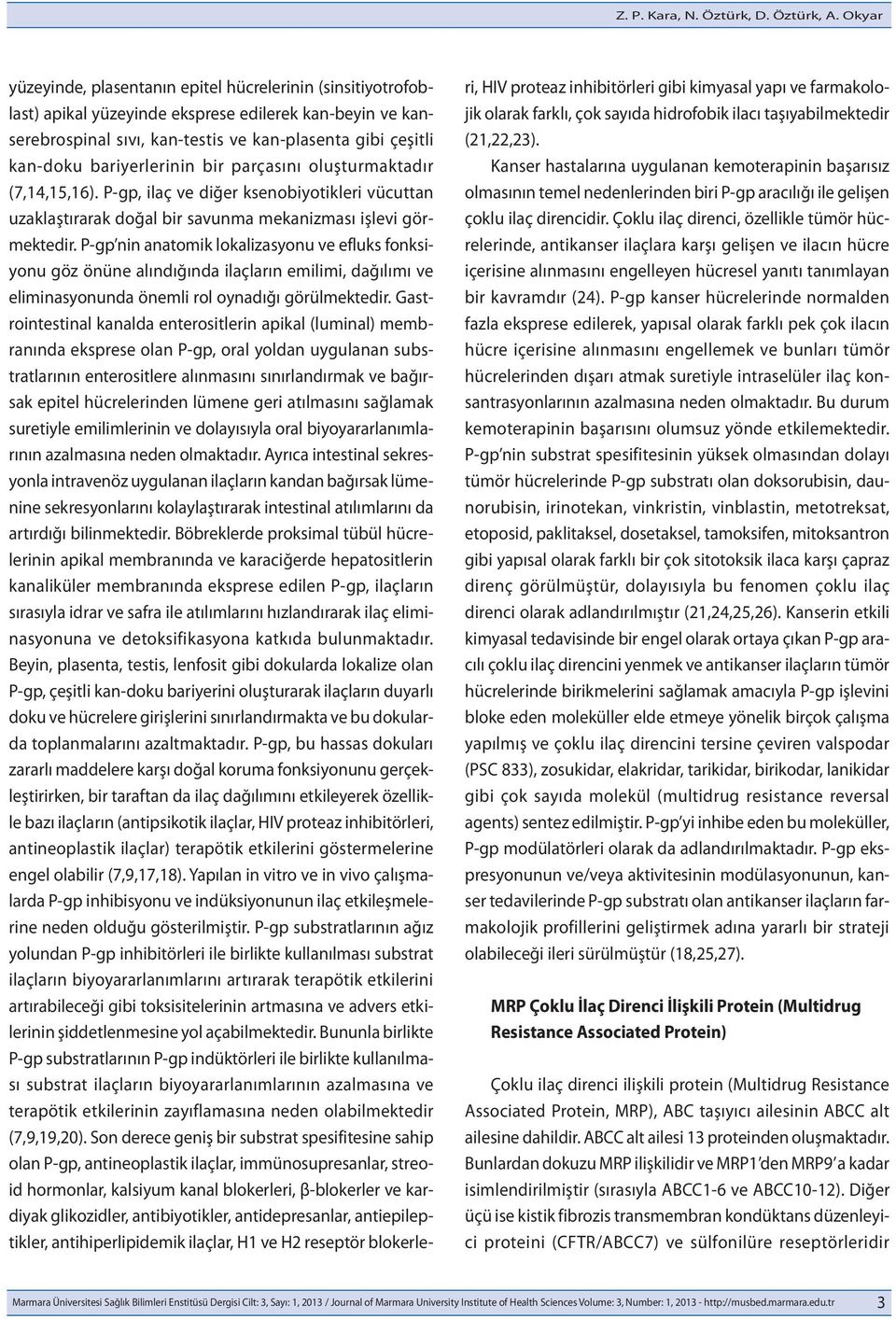 bariyerlerinin bir parçasını oluşturmaktadır (7,14,15,16). P-gp, ilaç ve diğer ksenobiyotikleri vücuttan uzaklaştırarak doğal bir savunma mekanizması işlevi görmektedir.