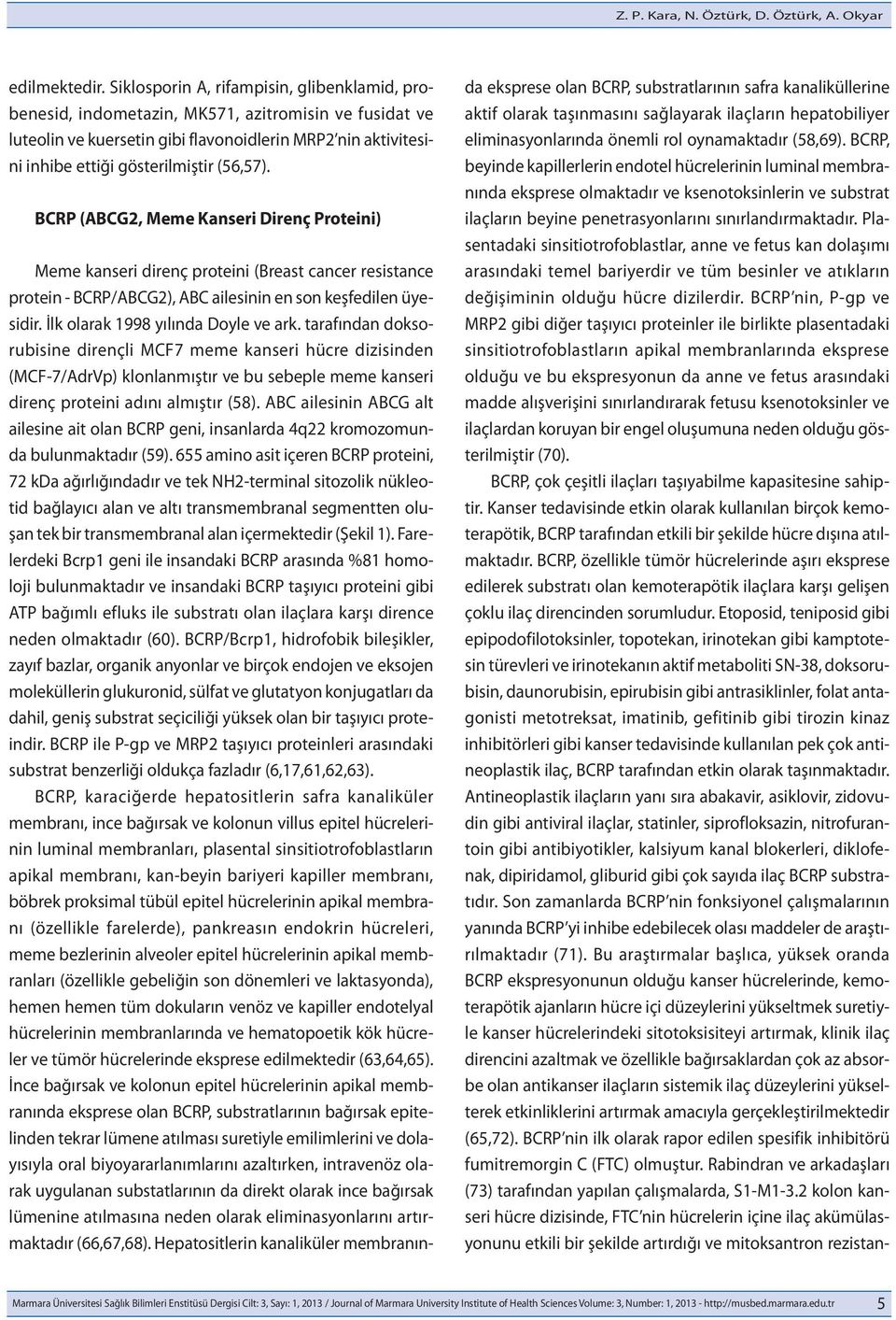 BCRP (ABCG2, Meme Kanseri Direnç Proteini) Meme kanseri direnç proteini (Breast cancer resistance protein - BCRP/ABCG2), ABC ailesinin en son keşfedilen üyesidir. İlk olarak 1998 yılında Doyle ve ark.