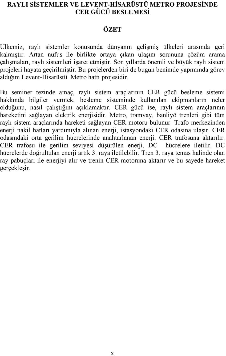 Bu projelerden biri de bugün benimde yapımında görev aldığım Levent-Hisarüstü Metro hattı projesidir.