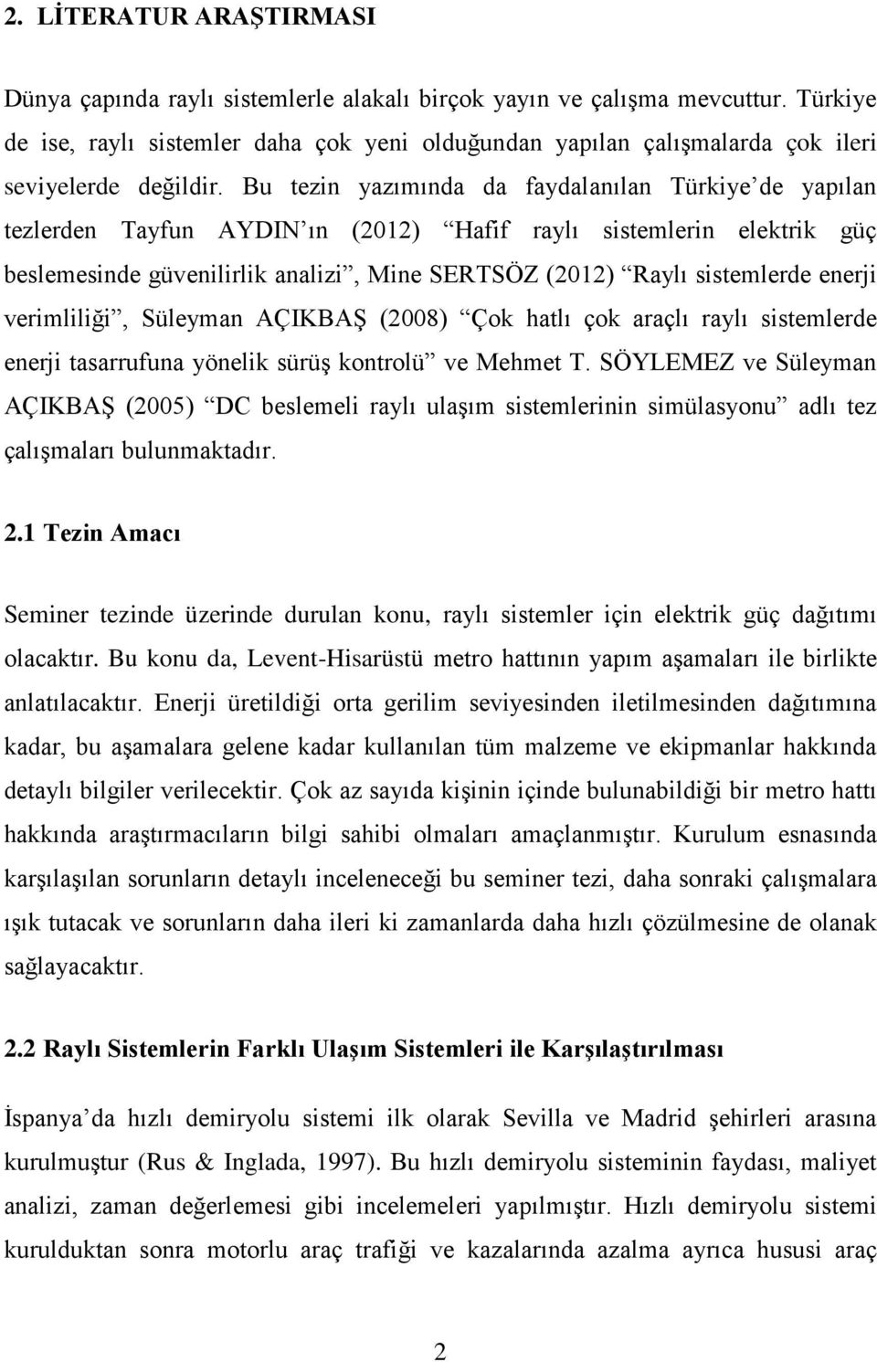 Bu tezin yazımında da faydalanılan Türkiye de yapılan tezlerden Tayfun AYDIN ın (2012) Hafif raylı sistemlerin elektrik güç beslemesinde güvenilirlik analizi, Mine SERTSÖZ (2012) Raylı sistemlerde