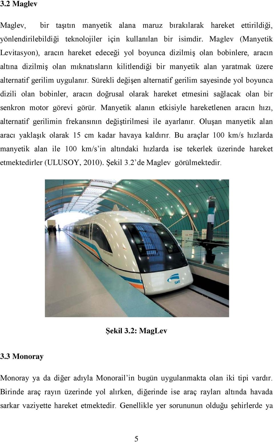 uygulanır. Sürekli değişen alternatif gerilim sayesinde yol boyunca dizili olan bobinler, aracın doğrusal olarak hareket etmesini sağlacak olan bir senkron motor görevi görür.