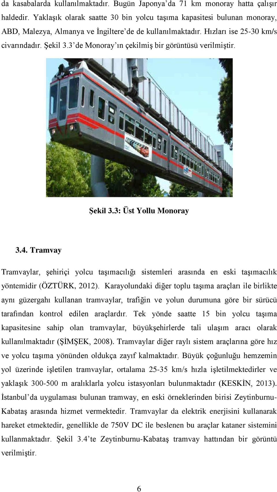 3 de Monoray ın çekilmiş bir görüntüsü verilmiştir. Şekil 3.3: Üst Yollu Monoray 3.4. Tramvay Tramvaylar, şehiriçi yolcu taşımacılığı sistemleri arasında en eski taşımacılık yöntemidir (ÖZTÜRK, 2012).
