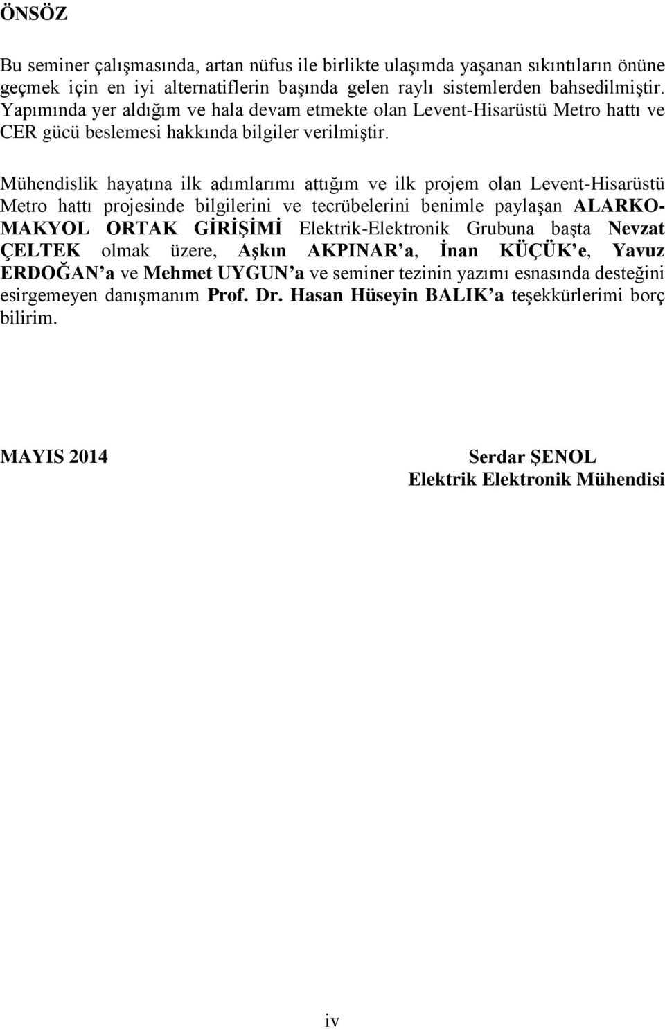 Mühendislik hayatına ilk adımlarımı attığım ve ilk projem olan Levent-Hisarüstü Metro hattı projesinde bilgilerini ve tecrübelerini benimle paylaşan ALARKO- MAKYOL ORTAK GİRİŞİMİ Elektrik-Elektronik