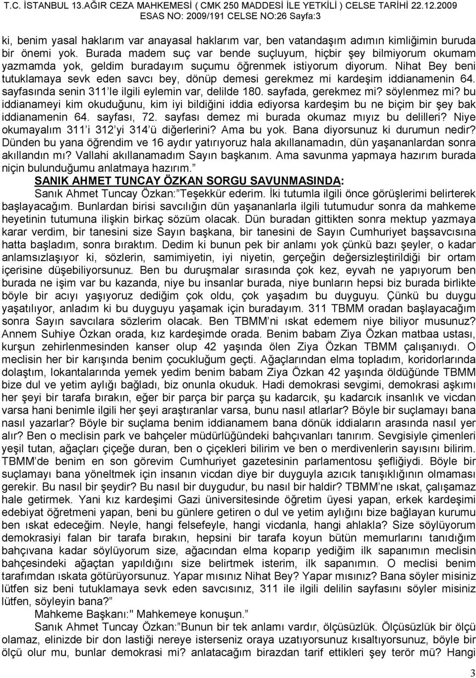 Nihat Bey beni tutuklamaya sevk eden savcı bey, dönüp demesi gerekmez mi kardeşim iddianamenin 64. sayfasında senin 311 le ilgili eylemin var, delilde 180. sayfada, gerekmez mi? söylenmez mi?