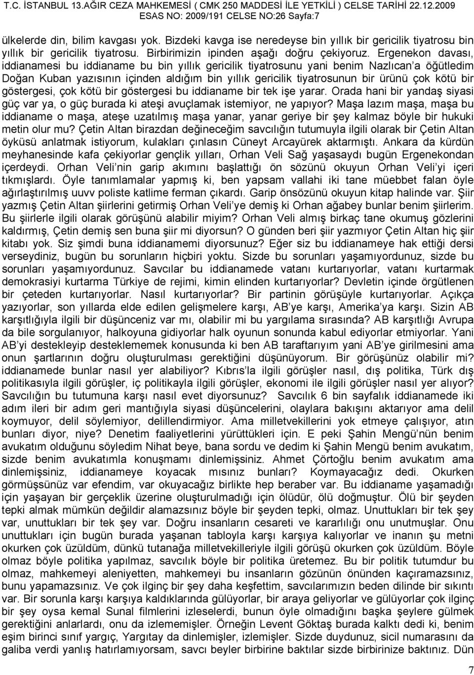 Ergenekon davası, iddianamesi bu iddianame bu bin yıllık gericilik tiyatrosunu yani benim Nazlıcan a öğütledim Doğan Kuban yazısının içinden aldığım bin yıllık gericilik tiyatrosunun bir ürünü çok