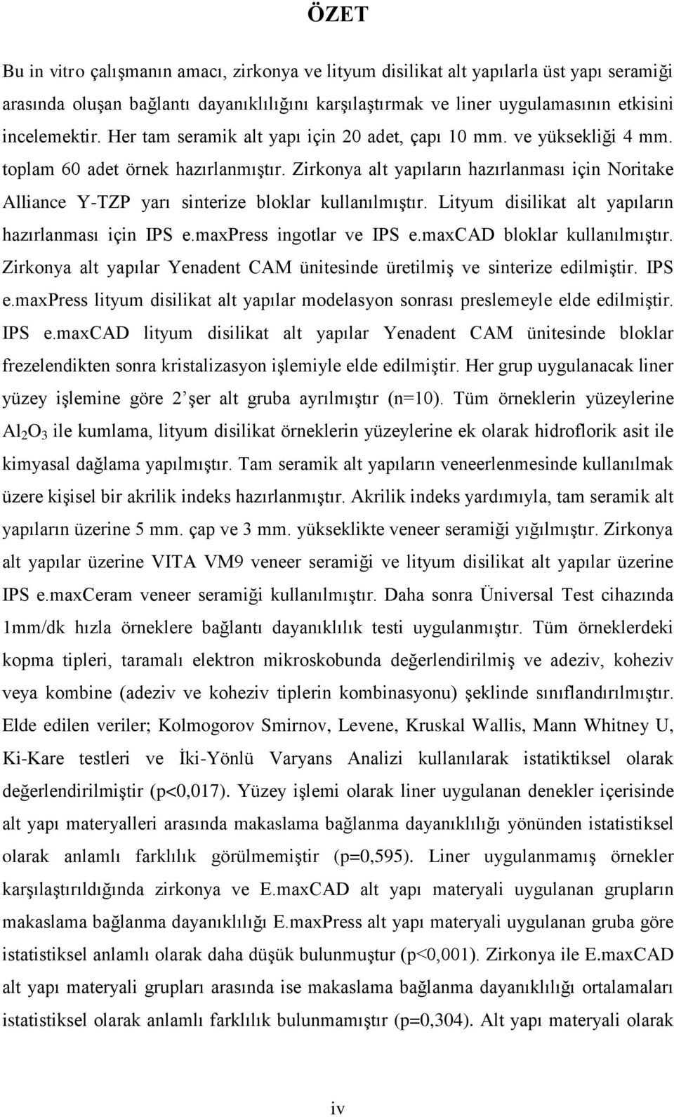 Zirkonya alt yapıların hazırlanması için Noritake Alliance Y-TZP yarı sinterize bloklar kullanılmıştır. Lityum disilikat alt yapıların hazırlanması için IP e.maxpress ingotlar ve IP e.