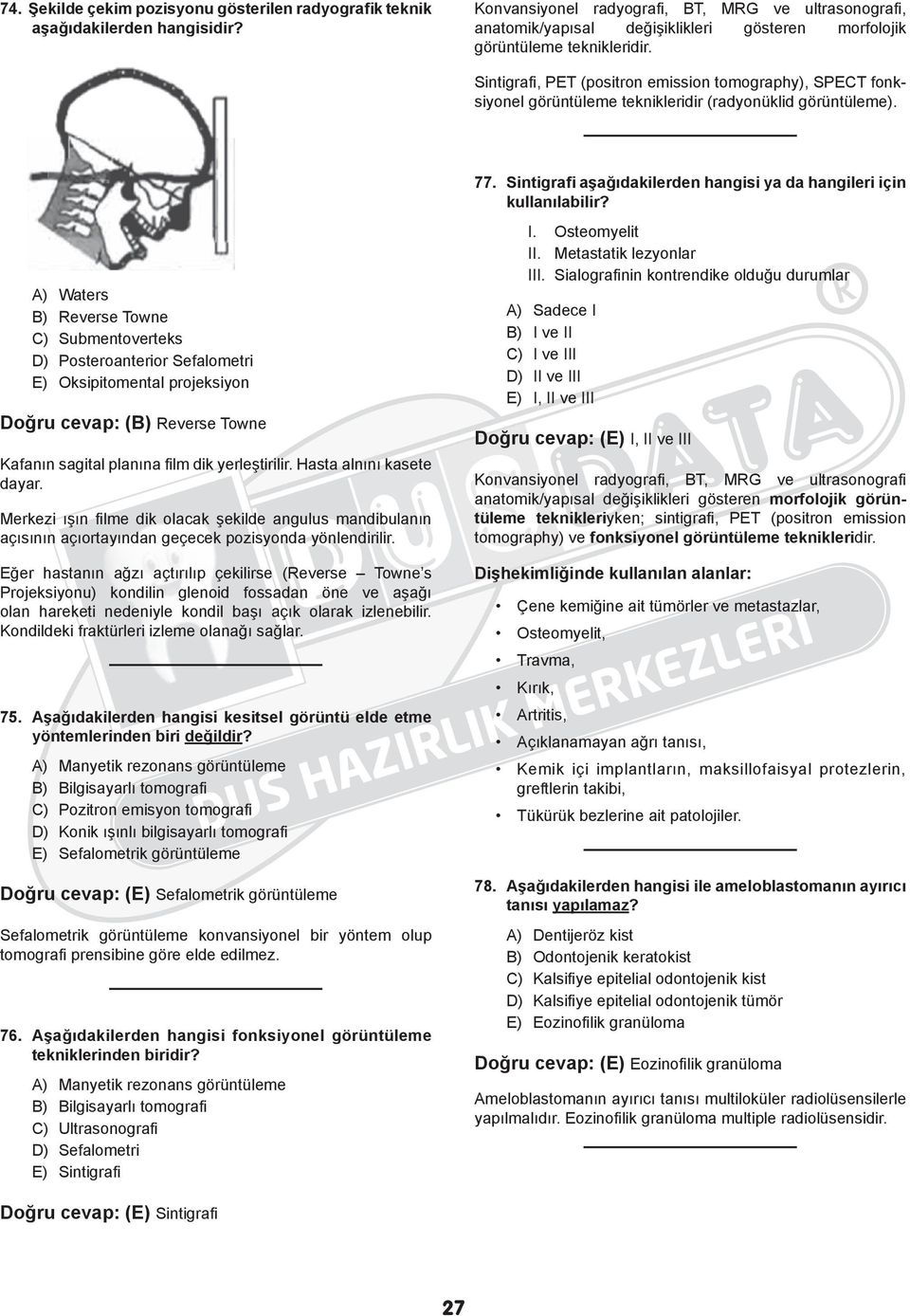 Sintigrafi, PET (positron emission tomography), SPECT fonksiyonel görüntüleme teknikleridir (radyonüklid görüntüleme). 77. Sintigrafi aşağıdakilerden hangisi ya da hangileri için kullanılabilir?