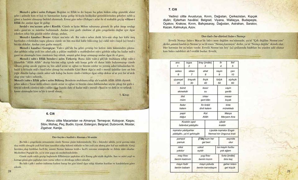 Ertesi gün nehr i Fohşan ı atlar ile ol mahalde geçüp vilâyet i Eflâk dır, andan ılgar ile gidüp Sevâd ı mu azzam şehr i Rimlik: Cümle re âyâsı Mihne taburuna gitmek ile şehir âteşe uru lup mâl ı