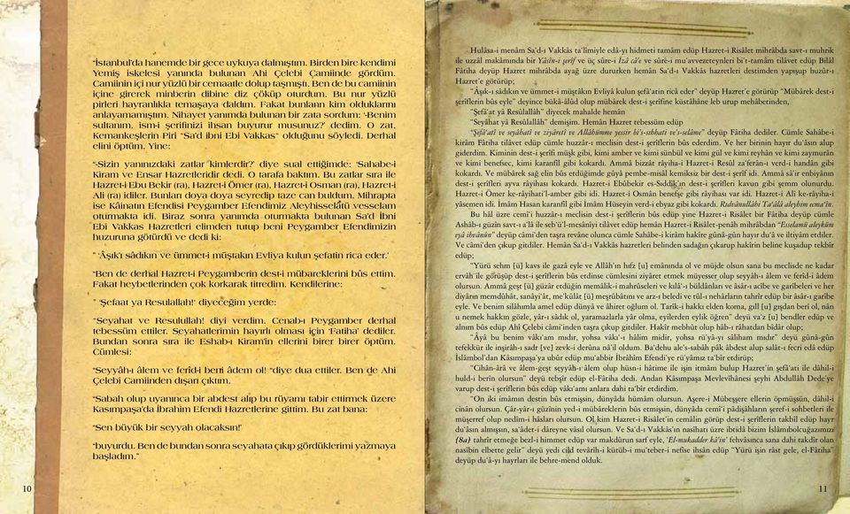 Nihayet yanımda bulunan bir zata sordum: -Benim sultanım, ism-i şerifinizi ihsan buyurur musunuz? dedim. O zat, Kemankeşlerin Piri Sa d ibni Ebi Vakkas olduğunu söyledi. Derhal elini öptüm.