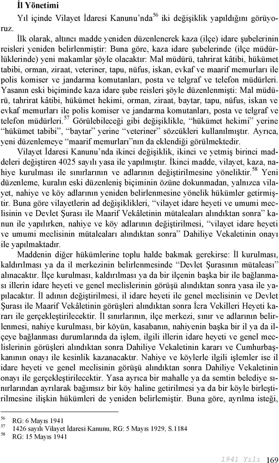 Mal müdürü, tahrirat kâtibi, hükümet tabibi, orman, ziraat, veteriner, tapu, nüfus, iskan, evkaf ve maarif memurları ile polis komiser ve jandarma komutanları, posta ve telgraf ve telefon müdürleri.