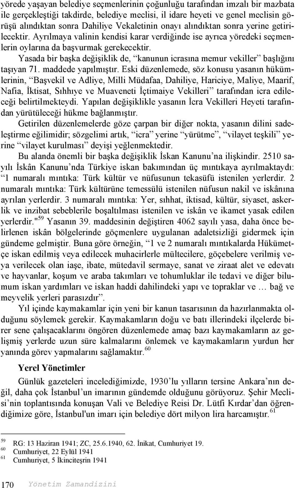 Yasada bir başka değişiklik de, kanunun icrasına memur vekiller başlığını taşıyan 71. maddede yapılmıştır.