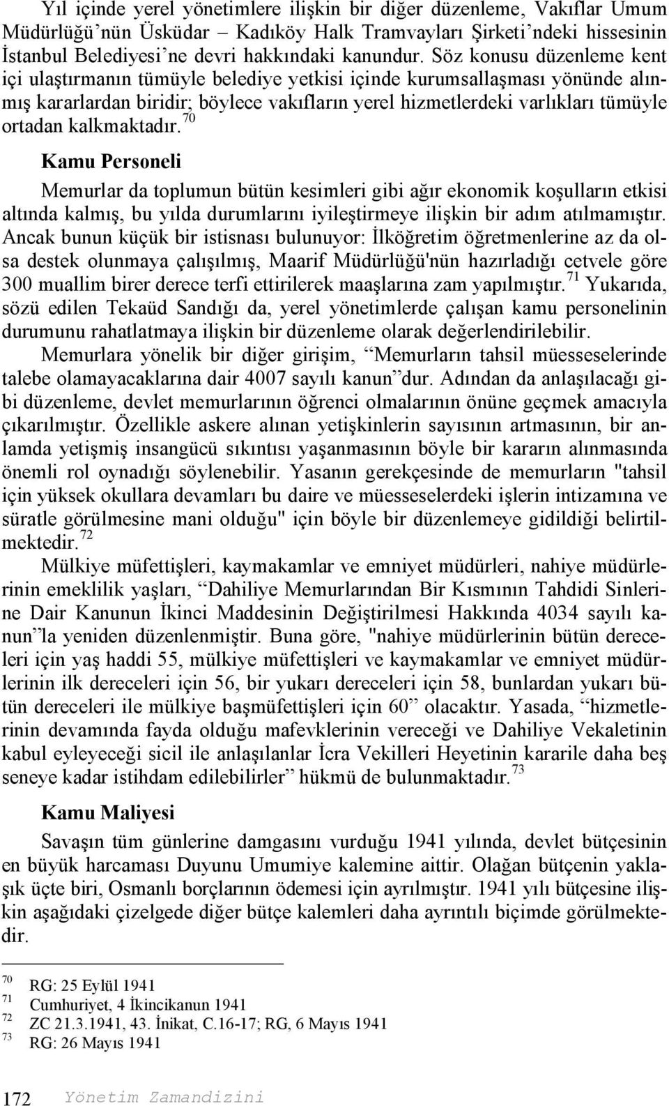 kalkmaktadır. 70 Kamu Personeli Memurlar da toplumun bütün kesimleri gibi ağır ekonomik koşulların etkisi altında kalmış, bu yılda durumlarını iyileştirmeye ilişkin bir adım atılmamıştır.