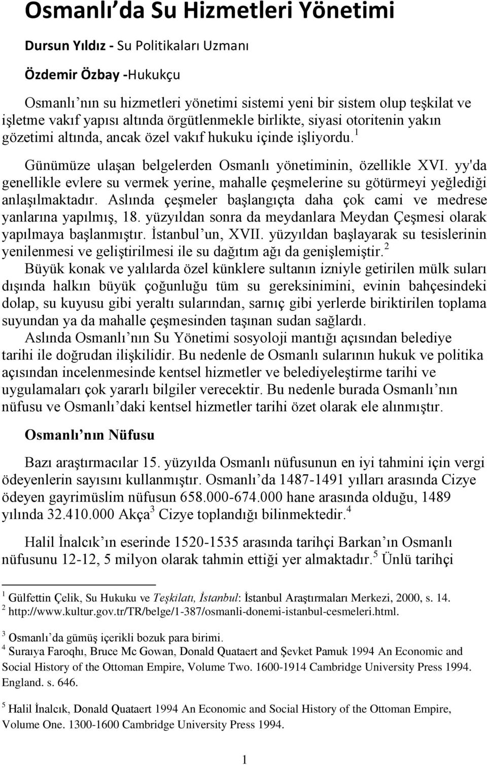 yy'da genellikle evlere su vermek yerine, mahalle çeşmelerine su götürmeyi yeğlediği anlaşılmaktadır. Aslında çeşmeler başlangıçta daha çok cami ve medrese yanlarına yapılmış, 18.