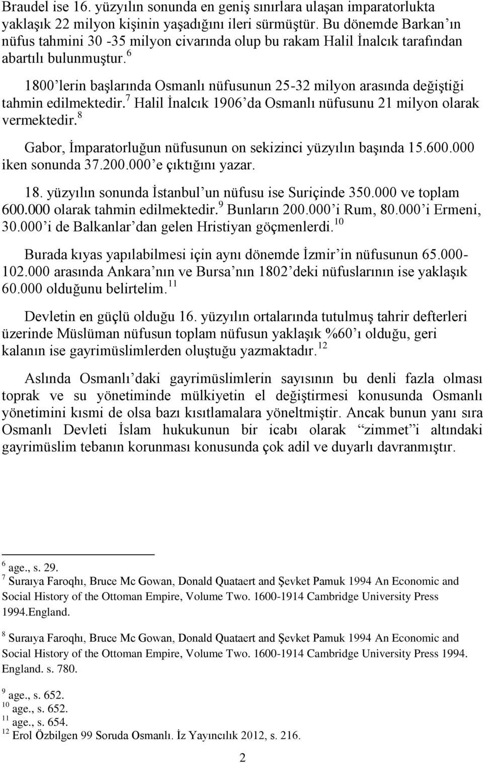 6 1800 lerin başlarında Osmanlı nüfusunun 25-32 milyon arasında değiştiği tahmin edilmektedir. 7 Halil İnalcık 1906 da Osmanlı nüfusunu 21 milyon olarak vermektedir.