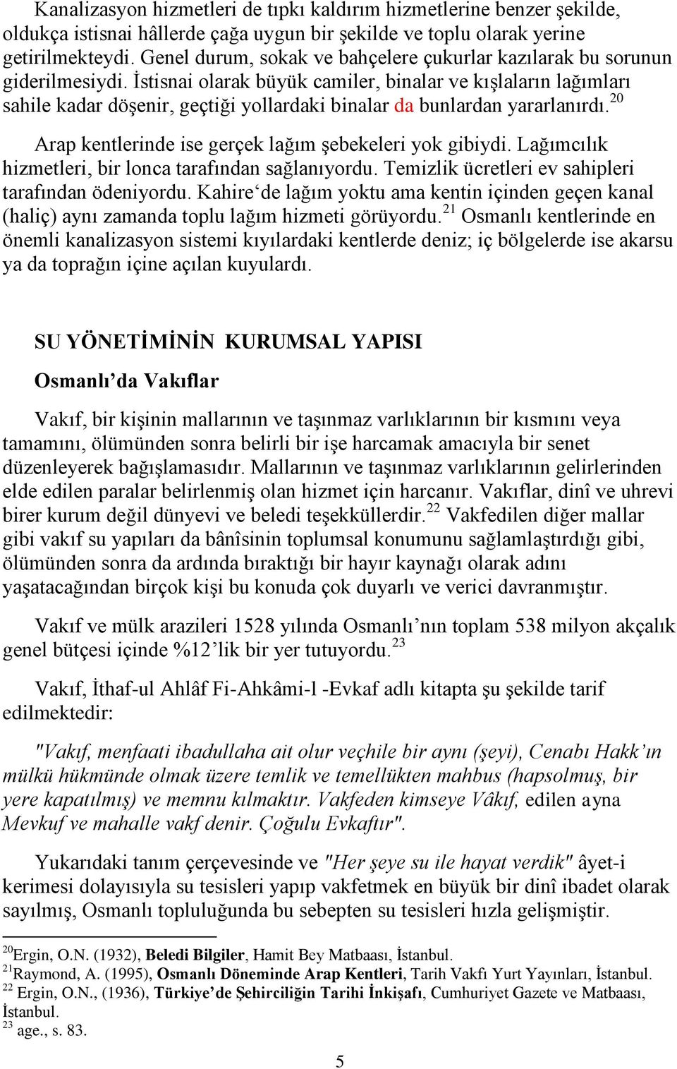 İstisnai olarak büyük camiler, binalar ve kışlaların lağımları sahile kadar döşenir, geçtiği yollardaki binalar da bunlardan yararlanırdı. 20 Arap kentlerinde ise gerçek lağım şebekeleri yok gibiydi.