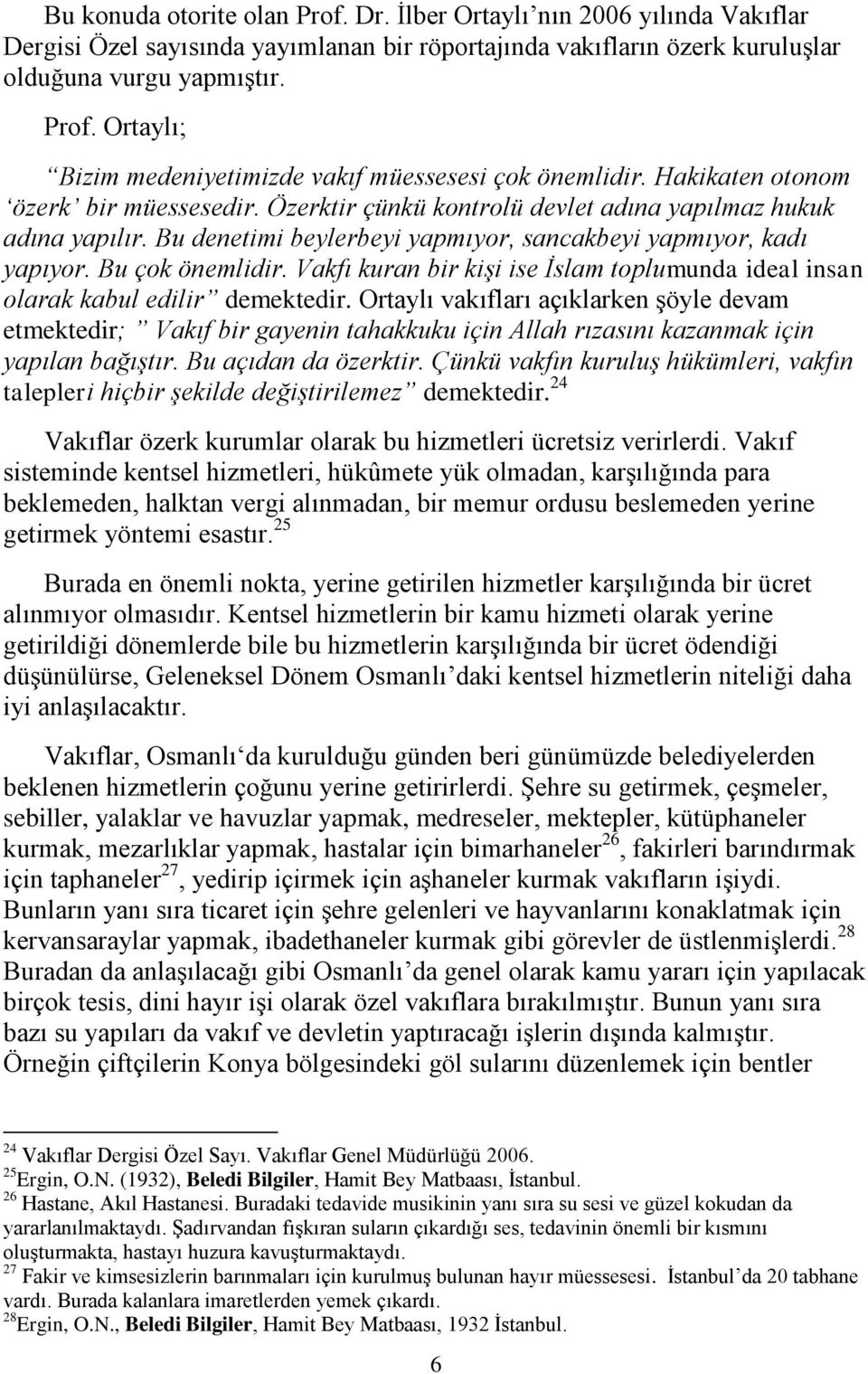 Vakfı kuran bir kişi ise İslam toplumunda ideal insan olarak kabul edilir demektedir.