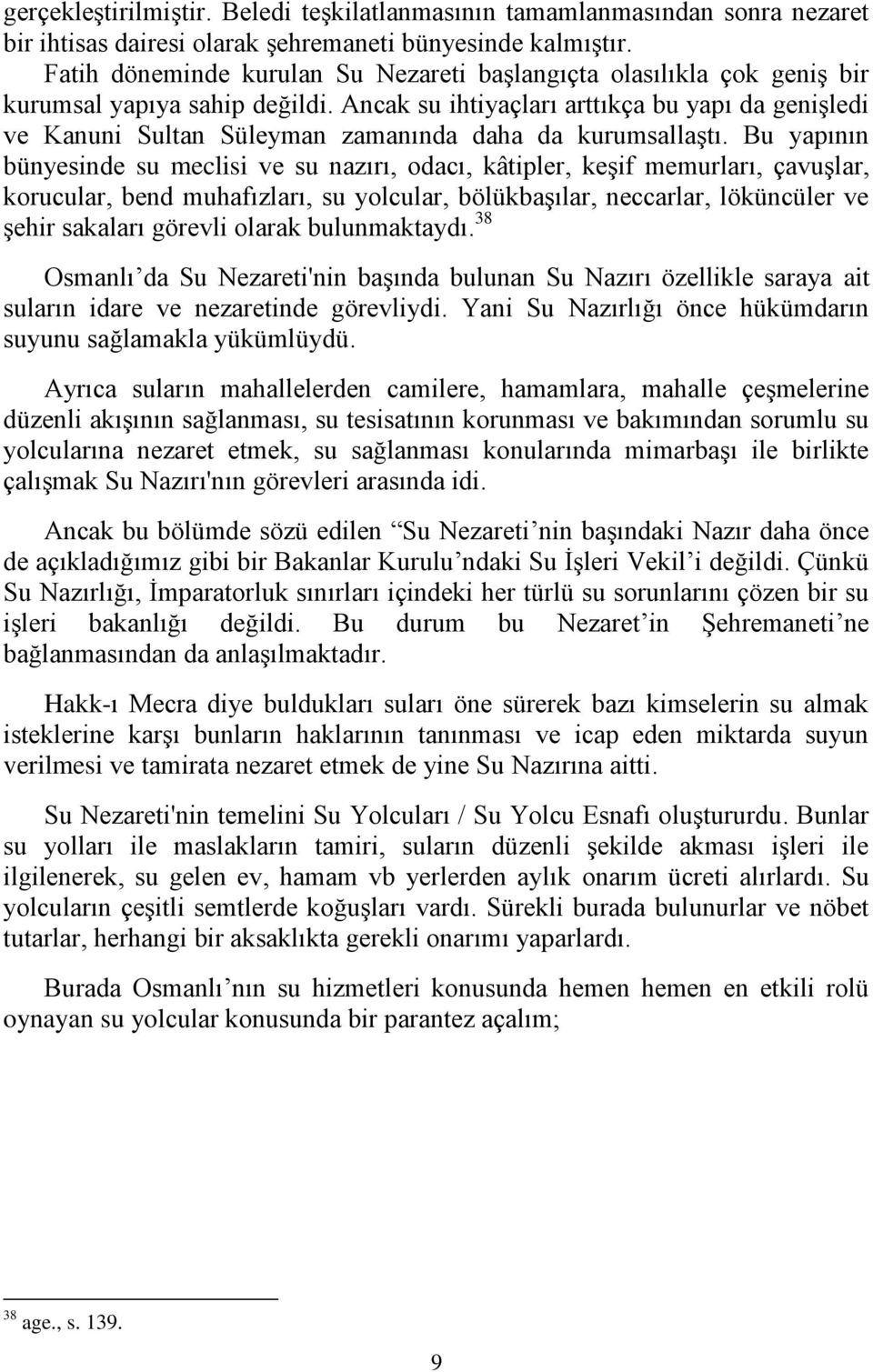 Ancak su ihtiyaçları arttıkça bu yapı da genişledi ve Kanuni Sultan Süleyman zamanında daha da kurumsallaştı.