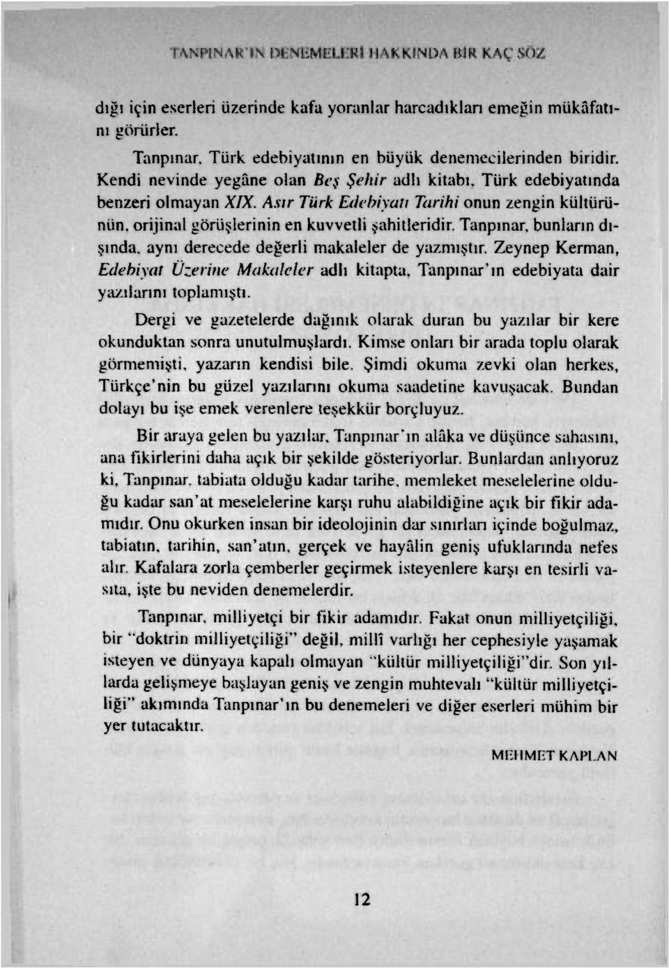 Tanpınar, bunların dışında, aynı derecede değerli makaleler de yazmıştır. Zeynep Kerman, Edebiyat Üzerine Makaleler adlı kitapta, Tanpınar'm edebiyata dair yazılarını toplamıştı.