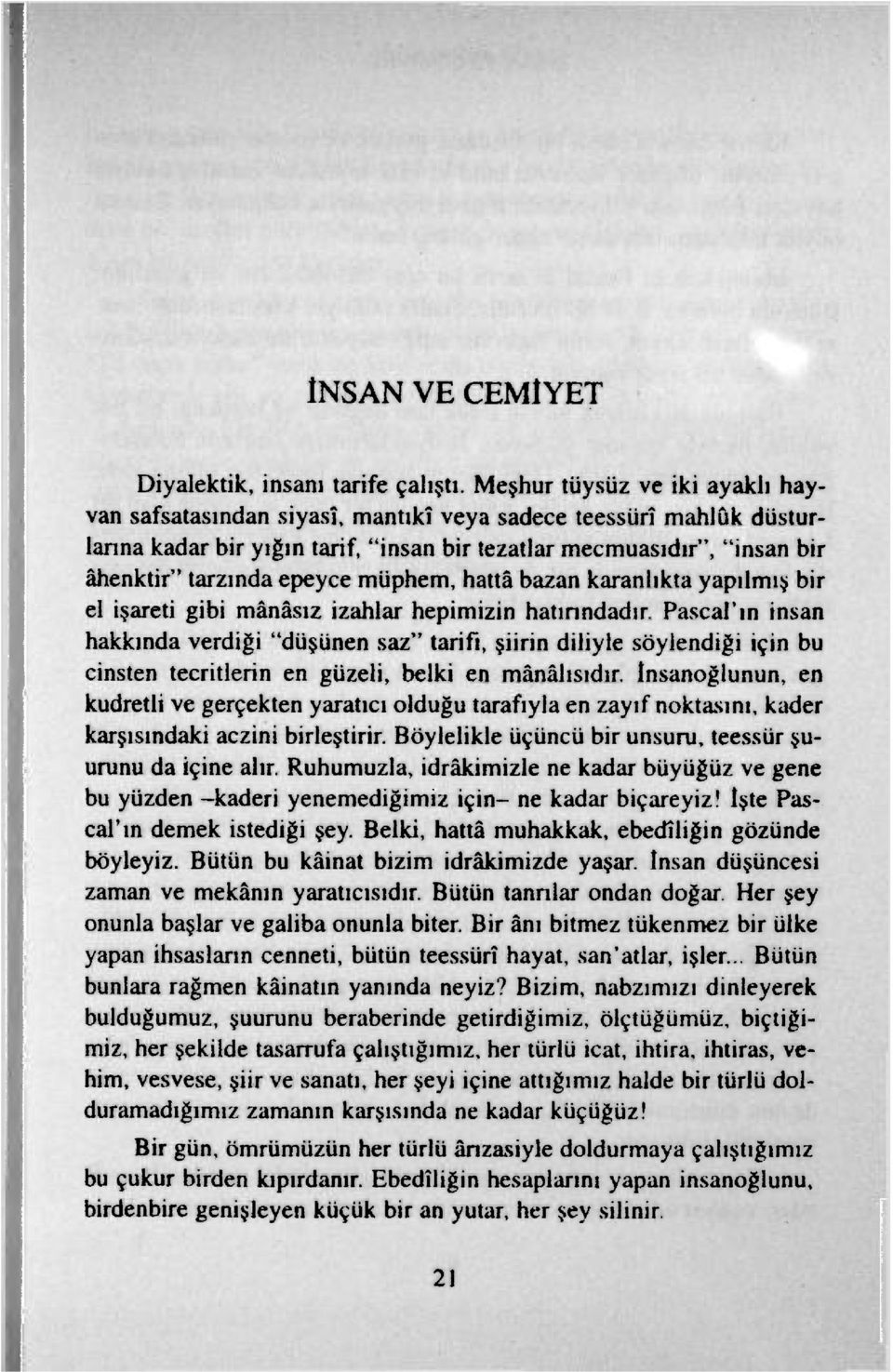 mânâsız izahlar hepimizin hatınndadır. Pascal'm insan hakkında verdiği "düşünen saz" tarifi, şiirin diliyle söylendiği için bu cinsten tecritlerin en güzeli, belki en manalısıdır.