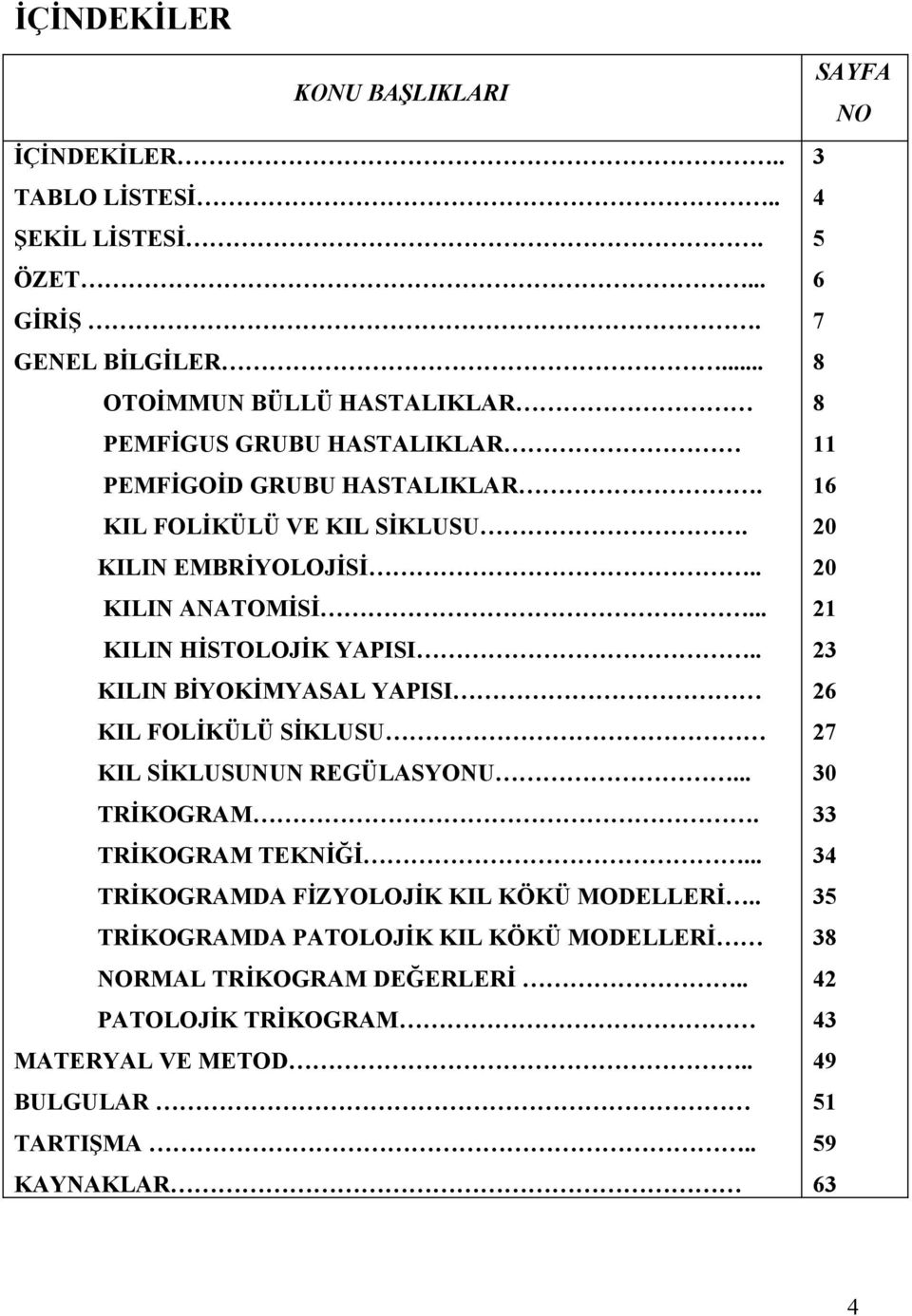 . 20 KILIN ANATOMİSİ... 21 KILIN HİSTOLOJİK YAPISI.. 23 KILIN BİYOKİMYASAL YAPISI 26 KIL FOLİKÜLÜ SİKLUSU 27 KIL SİKLUSUNUN REGÜLASYONU... 30 TRİKOGRAM.