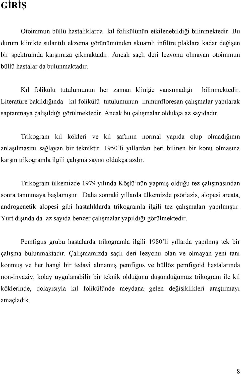 Kıl folikülü tutulumunun her zaman kliniğe yansımadığı bilinmektedir. Literatüre bakıldığında kıl folikülü tutulumunun immunfloresan çalışmalar yapılarak saptanmaya çalışıldığı görülmektedir.