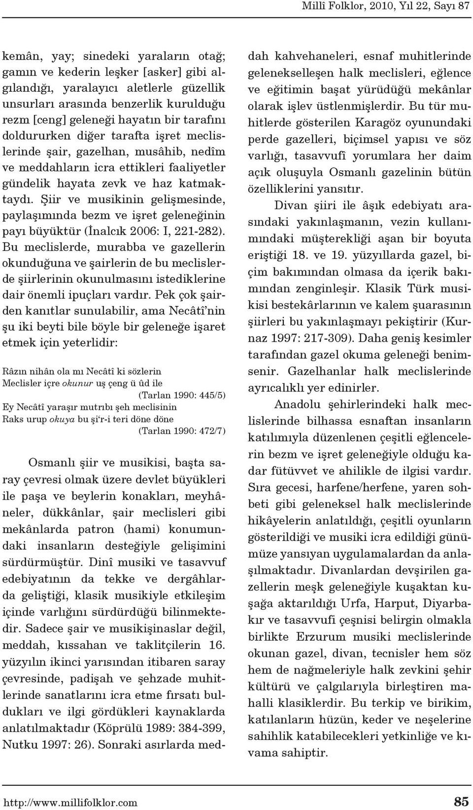 Şiir ve musikinin gelişmesinde, paylaşımında bezm ve işret geleneğinin payı büyüktür (İnalcık 2006: I, 22-282).